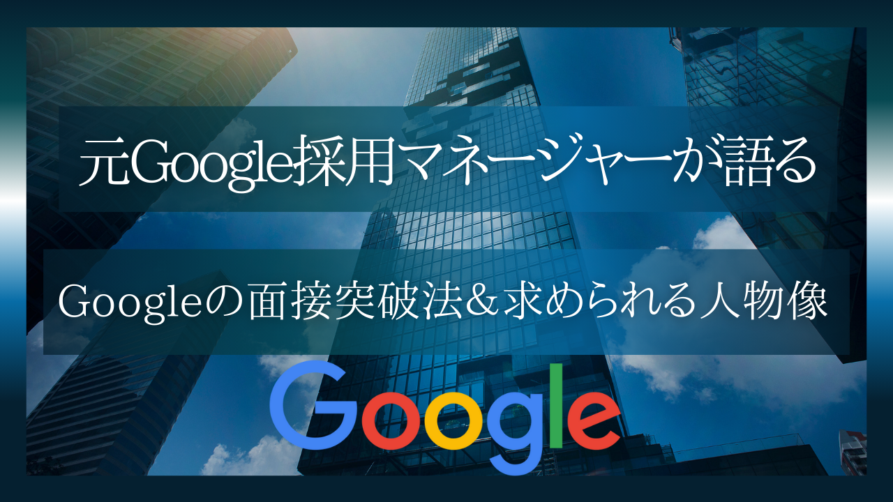 【元Google採用マネージャーが語る】Googleの面接突破法&求められる人物像