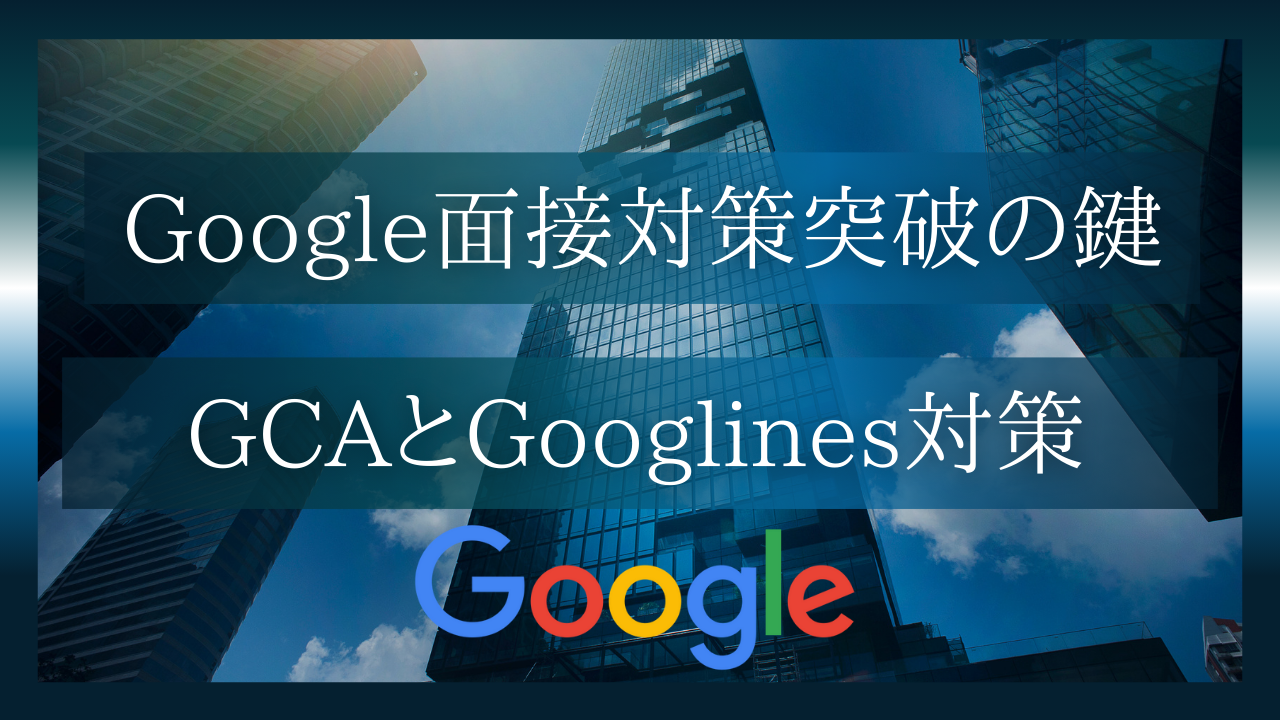 Google面接突破の鍵：GCAとGooglinessを理解し対策せよ