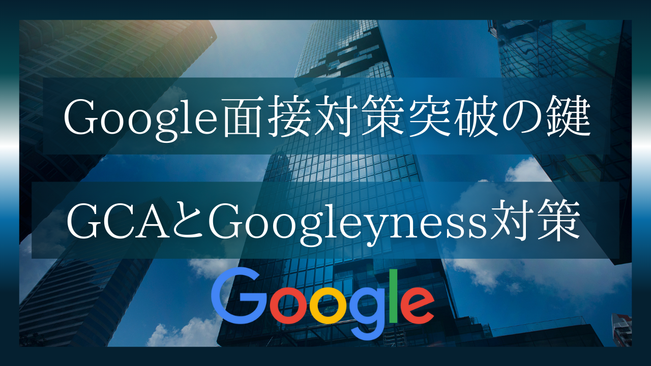 Google面接突破の鍵：GCAとGoogleynessを理解し対策せよ