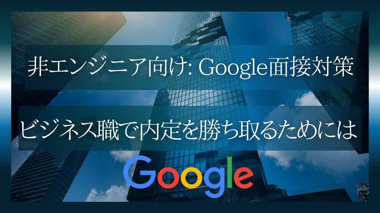 非エンジニア向けGoogle面接対策 – ビジネス職で内定を勝ち取るには